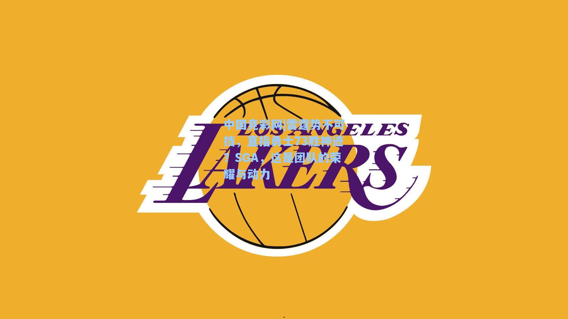 中国竞彩网|雷霆势不可挡，直指勇士73胜神迹？SGA，这是团队的荣耀与动力