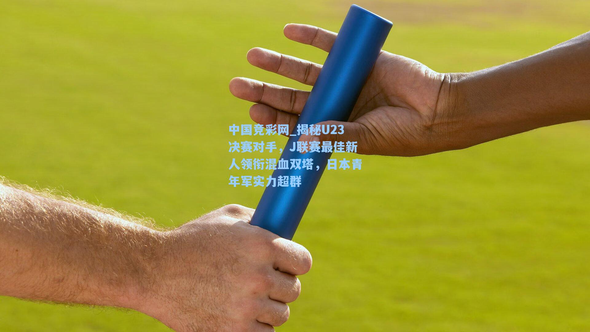 揭秘U23决赛对手，J联赛最佳新人领衔混血双塔，日本青年军实力超群