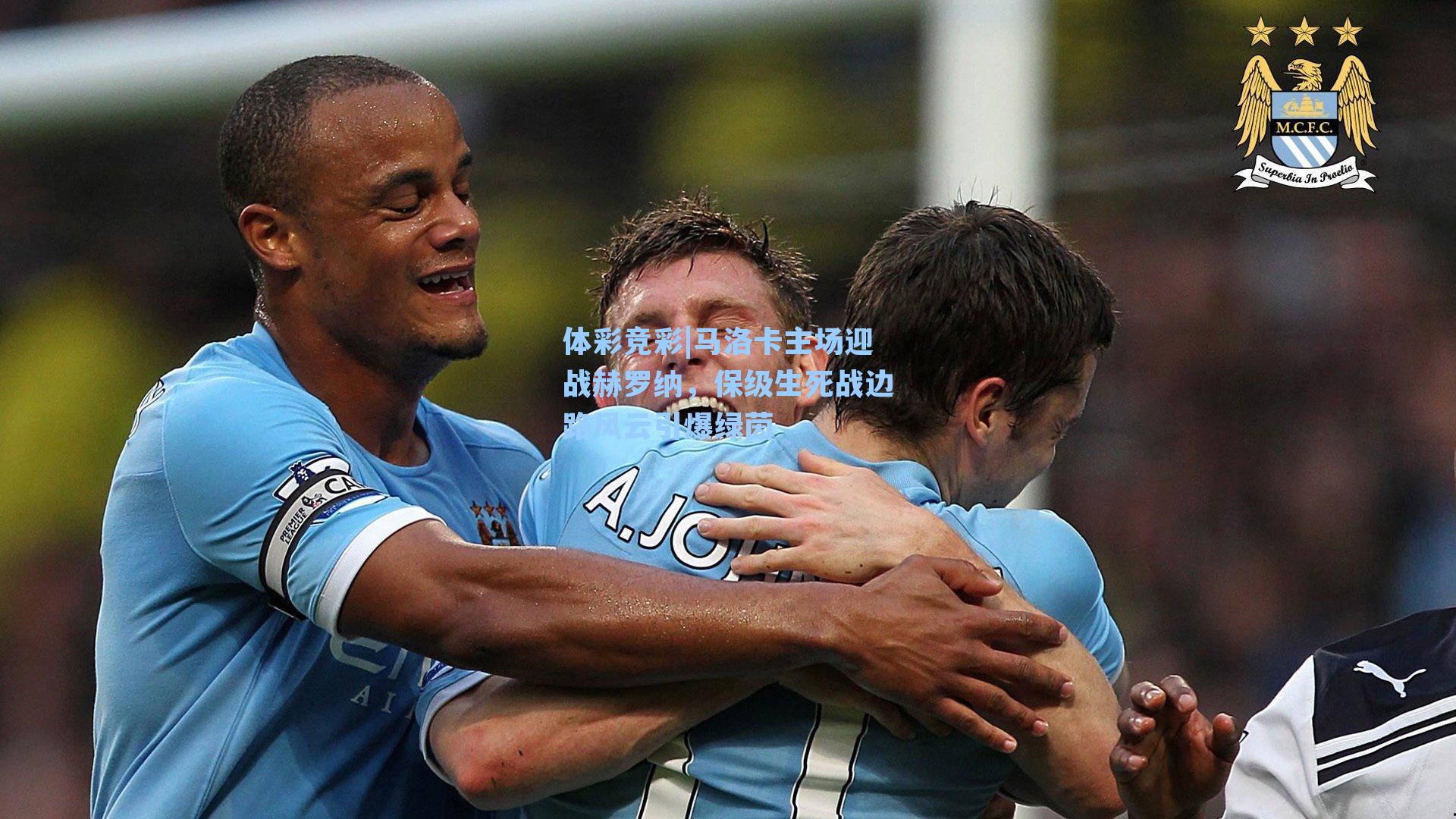 体彩竞彩|马洛卡主场迎战赫罗纳，保级生死战边路风云引爆绿茵