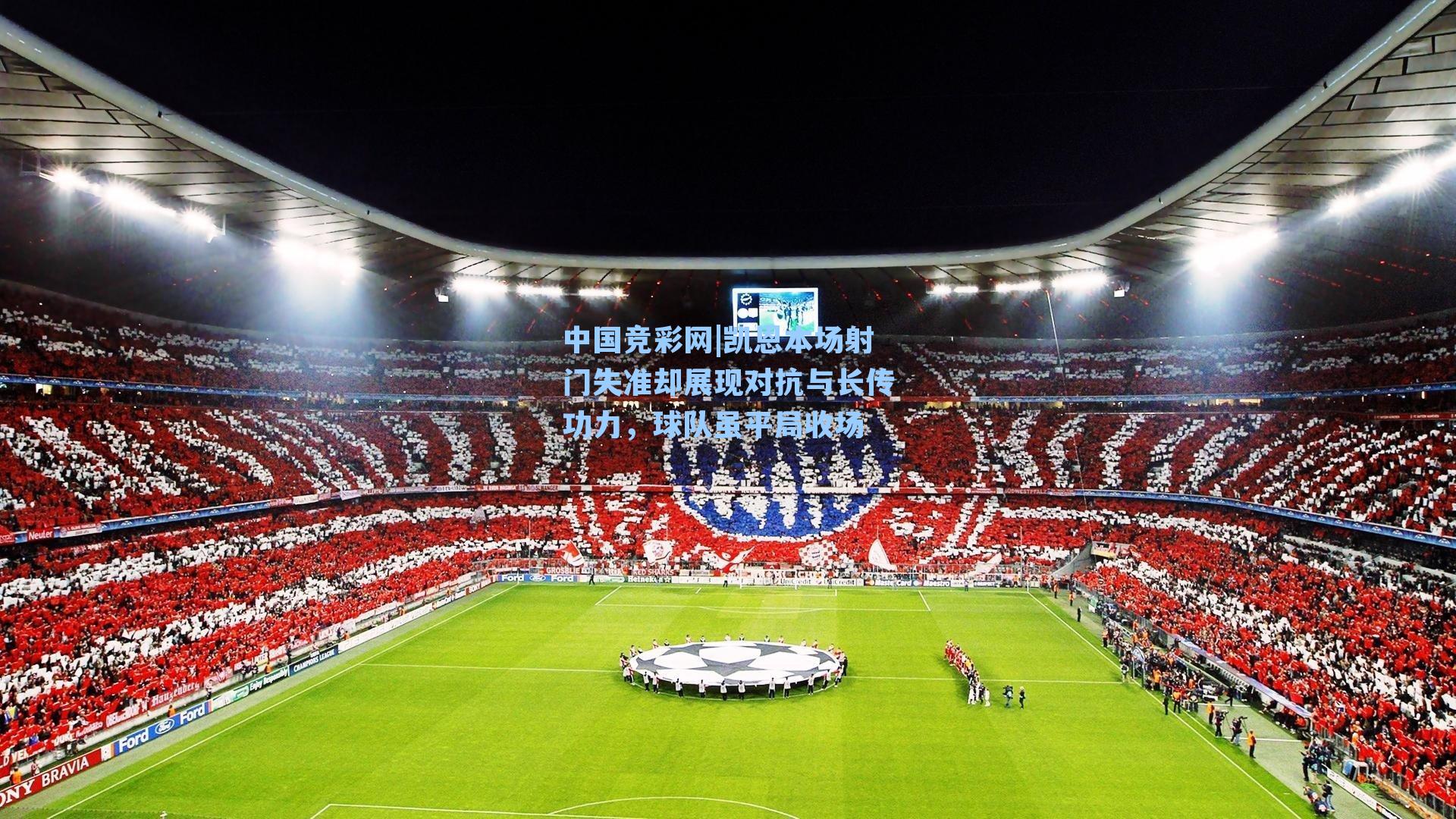 中国竞彩网|凯恩本场射门失准却展现对抗与长传功力，球队虽平局收场