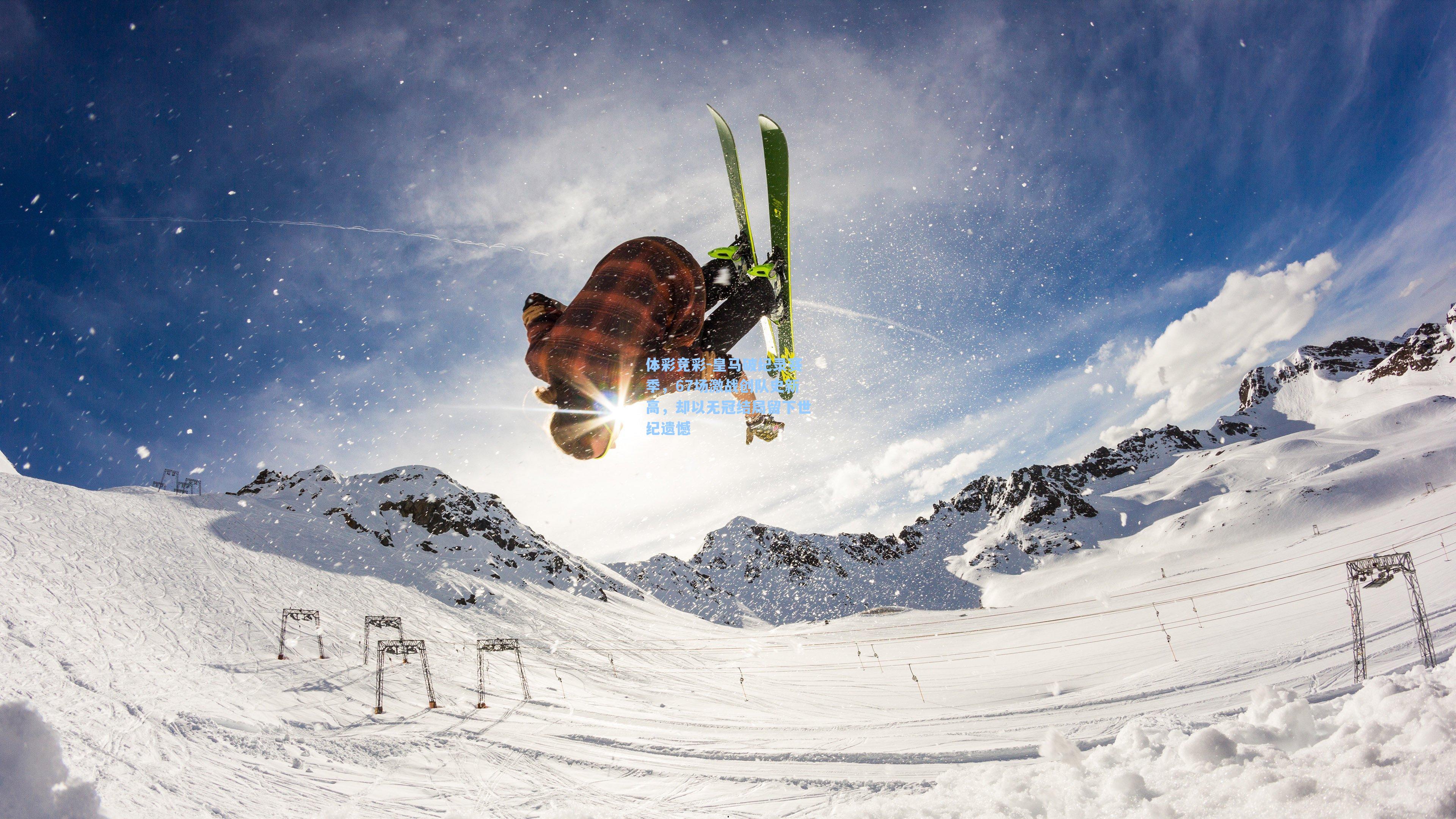 皇马破纪录赛季，67场激战创队史新高，却以无冠结局留下世纪遗憾