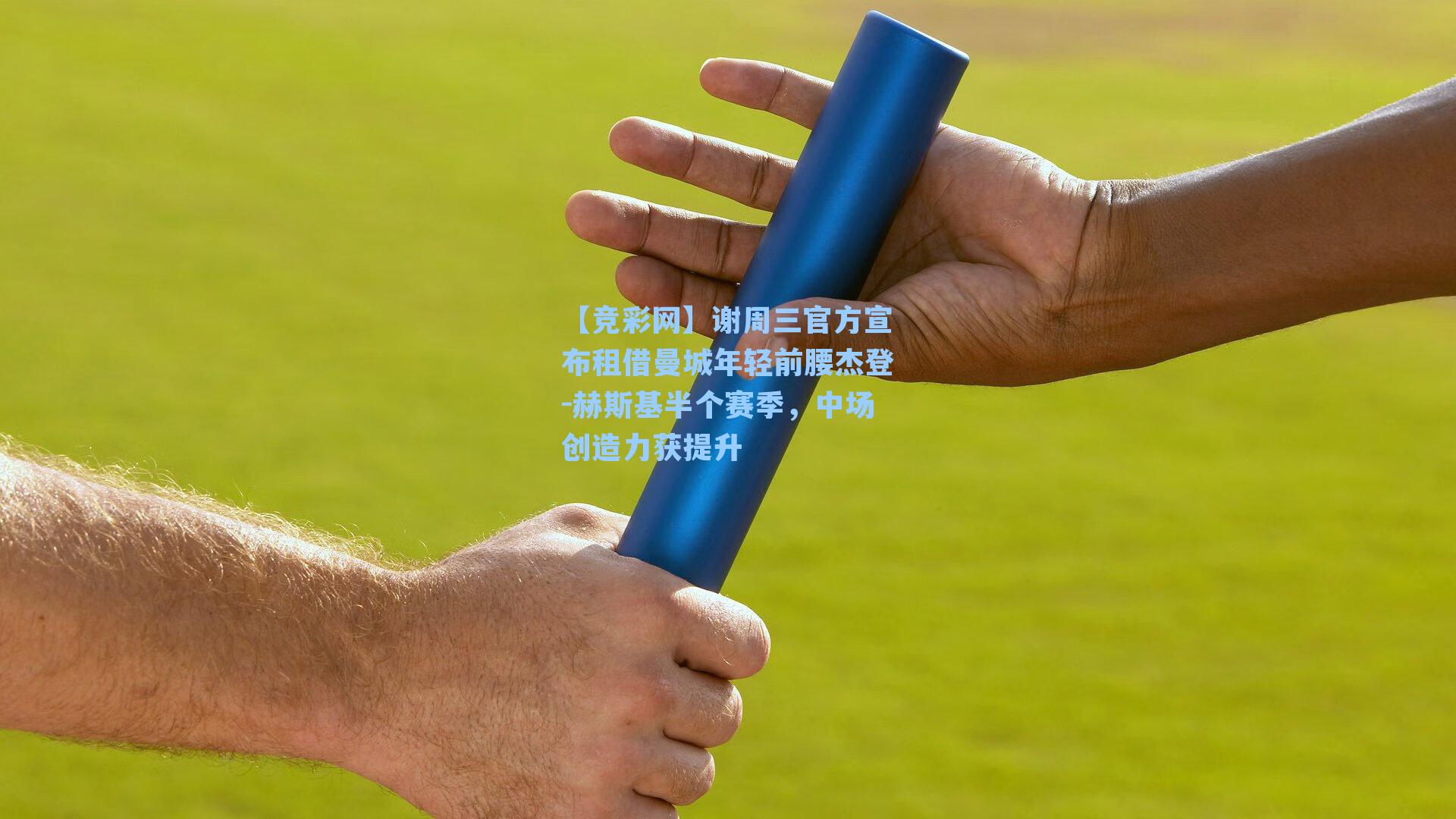 【竞彩网】谢周三官方宣布租借曼城年轻前腰杰登-赫斯基半个赛季，中场创造力获提升